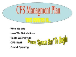 CFS Managment Plan THIS COVERS IN... ,[object Object],[object Object],[object Object],[object Object],[object Object],Press 'Space Bar' To Begin 
