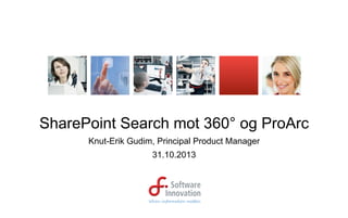 SharePoint Search mot 360° og ProArc
Knut-Erik Gudim, Principal Product Manager
31.10.2013

 