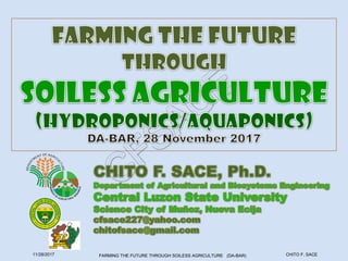 FARMING THE FUTURE THROUGH SOILESS AGRICULTURE (DA-BAR) CHITO F. SACE11/28/2017
 