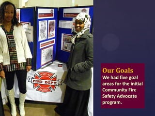 Our Goals
We had five goal
areas for the initial
Community Fire
Safety Advocate
program.

 
