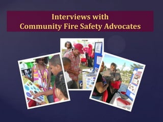 Interviews with
Community Fire Safety Advocates

 
