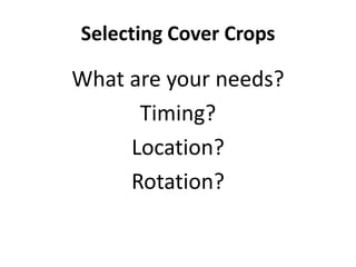 Selecting Cover Crops

What are your needs?
Timing?
Location?
Rotation?

 