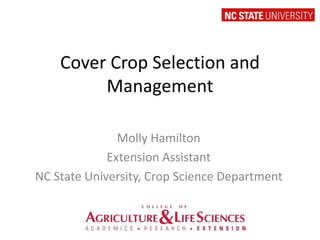Cover Crop Selection and
Management
Molly Hamilton
Extension Assistant
NC State University, Crop Science Department

 