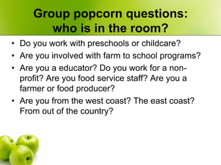 Group popcorn questions:
        who is in the room?
• Do you work with preschools or childcare?
• Are you involved with f...