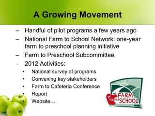 A Growing Movement
– Handful of pilot programs a few years ago
– National Farm to School Network: one-year
  farm to presc...