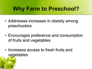 Why Farm to Preschool?

• Addresses increases in obesity among
  preschoolers

• Encourages preference and consumption
  o...