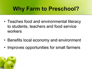 Why Farm to Preschool?

• Teaches food and environmental literacy
  to students, teachers and food service
  workers

• Be...