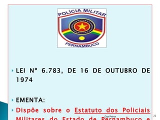 LEI Nº 6.783, DE 16 DE OUTUBRO DE 1974  EMENTA:  Dispõe sobre o  Estatuto dos Policiais Militares do Estado de Pernambuco  e dá outras providências. Cap Petrus 