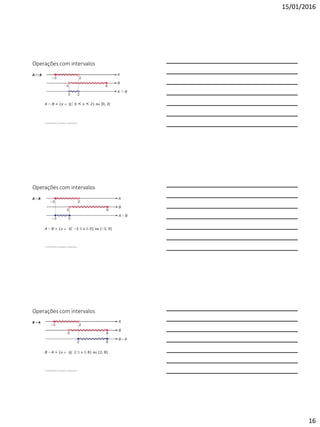 15/01/2016
16
Operações com intervalos
A  B
A  B = {x   0 < x < 2} ou ]0, 2[
4 Intervalos e produto cartesiano
Operações com intervalos
A – B
A – B = {x   –3  x  0} ou [–3, 0]
4 Intervalos e produto cartesiano
Operações com intervalos
B – A
B – A = {x   2  x  8} ou [2, 8]
4 Intervalos e produto cartesiano
 