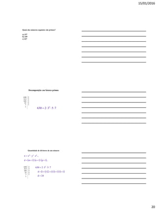 15/01/2016
20
Quais dos números seguintes são primos?
a) 157
b) 249
c) 437
7532630 2

Decomposição em fatores primos
630 2
315 3
105 3
35 5
7 7
1
Quantidade de divisores de um número
...zyxn pnm

     ...1p1n1md 
630 2
315 3
105 3
35 5
7 7
1
7532630 2

       11111211d 
24d 
 