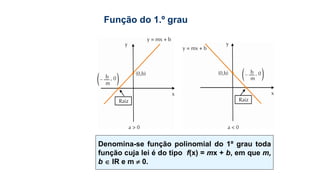 Denomina-se função polinomial do 1º grau toda
função cuja lei é do tipo f(x) = mx + b, em que m,
b  IR e m  0.
Função do 1.º grau
 