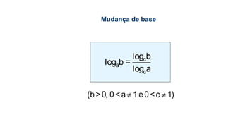  (b >0, 0 <a 1 e 0 <c 1)
Mudança de base
c
a
c
log b
log b =
log a
 