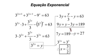 Equação Exponencial
63933 1212
  xxx
  633
3
3
33 2
2
2

x
x
x
633
3
3
33 2
2
2
 x
x
x
yx
2
3
63
3
3  y
y
y
3
18939  yyy
1897 y 27y
32
33 x
2
3
 x
 