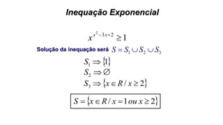 Inequação Exponencial
1232
 xx
x
Solução da inequação será
 2/3  xRxS
321 SSSS 
2S
11 S
 21/  xouxRxS
 