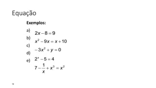 Equação
Exemplos:
a)
b)
c)
d)
e)
982 x
1092
 xxx
03 2
 yx
452 x
231
7 xx
x

18
 