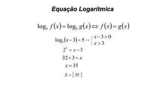 Equação Logarítmica
       xgxfxgxf bb  loglog
  53log2 x
325
 x
x332
35x
03x
3x
 35S
 