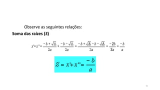 35
Observe as seguintes relações:
Soma das raízes (S)
 
