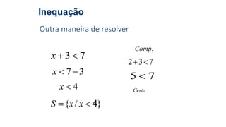 Inequação
Outra maneira de resolver
73 x
37 x
4x
}/{ 4 xxS
.Comp
732 
75 
Certo
 