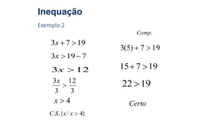 Inequação
Exemplo 2
1973 x
7193 x
123 x
3
12
3
3

x
4x
}4/.{. xxSC
.Comp
197)5(3 
19715 
1922 
Certo
 