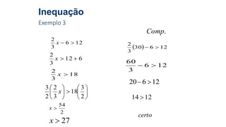 Inequação
Exemplo 3
126
3
2
x
612
3
2
x
18
3
2
x












2
3
18
3
2
2
3
x
2
54
x
27x
.Comp
  12630
3
2

126
3
60

12620 
1214 
certo
 