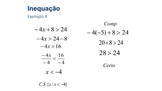 Inequação
Exemplo 4
2484  x
8244  x
164  x
4
16
4
4



 x
4x
}4/.{. xxSC
Comp
248)5(4 
24820 
2428 
Certo
 