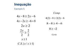 Inequação
Exemplo 5
6284  xx
8624  xx
22 x
2
2
2
2

x
1x
}1/.{. xxSC
Comp
6)2(28)2(4 
6488 
20 
Certo
 