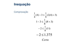 Inequação
Comprovação
)3)4(2(
8
1
3)4(
4
1

)38(
8
1
31 
)11(
8
1
2 
375.12 
Certo
 