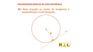 PROPRIEDADES BÁSICAS NA CIRCUNFERÊNCIA
01- Raio traçado ao ponto de tangência é
perpendicular à reta tangente.
LR 
 