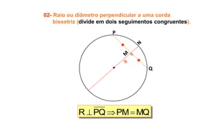 02- Raio ou diâmetro perpendicular a uma corda
bissetriz (divide em dois seguimentos congruentes).
P
Q
MQPMPQR 
 