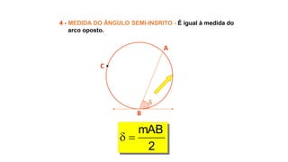 
4 - MEDIDA DO ÂNGULO SEMI-INSRITO - É igual à medida do
arco oposto.
A
B
C
2
mAB

 
