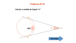 Calcular a medida do ângulo “x”
Problema Nº 07
B
A
X P130º
Resolução
 