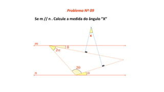 Se m // n . Calcule a medida do ângulo ”X”

2
x
m
n

2
Problema Nº 09
 