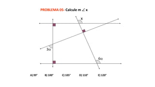 PROBLEMA 05- Calcule m  x
A) 99° B) 100° C) 105° D) 110° E) 120°
3
6
x
 