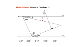 
4
4

X
m
n
PROBLEMA 06- Se m // n. Calcule m  x
A) 22° B) 28° C) 30° D) 36° E) 60°
 