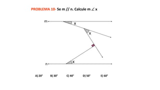 PROBLEMA 10- Se m // n. Calcule m  x
A) 20° B) 30° C) 40° D) 50° E) 60°
x
x
x
m
n
 