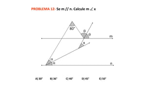 PROBLEMA 12- Se m // n. Calcule m  x
A) 30° B) 36° C) 40° D) 45° E) 50°




x
80°
m
n
 