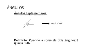 Ângulos Replementares:
Definição: Quando a soma de dois ângulos é
igual a 360º
ÂNGULOS


360   
 