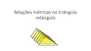 Relações métricas no triângulo
retângulo
 