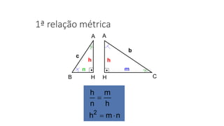 1ª relação métrica
nmh
h
m
n
h
2


h
b
m
A
H C
h
c
n
A
HB
 