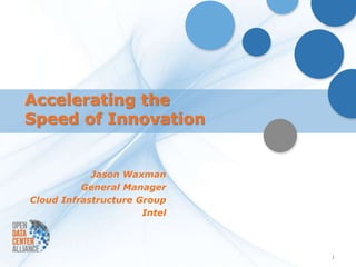 Accelerating the
Speed of Innovation


            Jason Waxman
          General Manager
Cloud Infrastructure Group
                      Intel



                              1
 