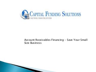 Account Receivables Financing - Save Your Small
Size Business
 
