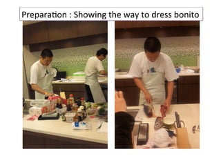 Prepara;on	
  :	
  Showing	
  the	
  way	
  to	
  dress	
  bonito	
 