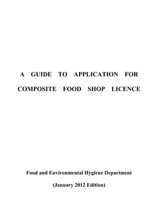 A    GUIDE      TO    APPLICATION         FOR

COMPOSITE         FOOD      SHOP       LICENCE




    Food and Environmental Hygiene Department

              (January 2012 Edition)
 