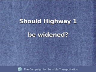 Should Highway 1

  be widened?
 