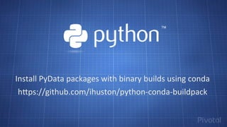 h"ps://github.com/ihuston/python-­‐conda-­‐buildpack	
  
Install	
  PyData	
  packages	
  with	
  binary	
  builds	
  using	
  conda	
  
 