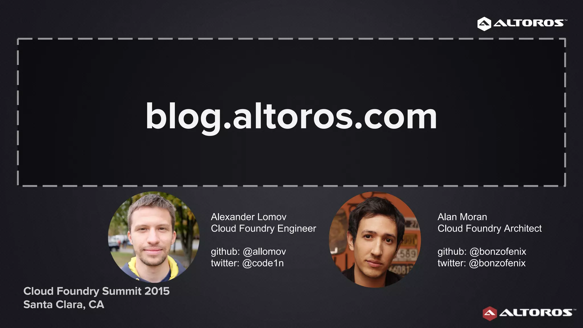 Alexander Lomov
Cloud Foundry Engineer
github: @allomov
twitter: @code1n
Alan Moran
Cloud Foundry Architect
github: @bonzofenix
twitter: @bonzofenix
 