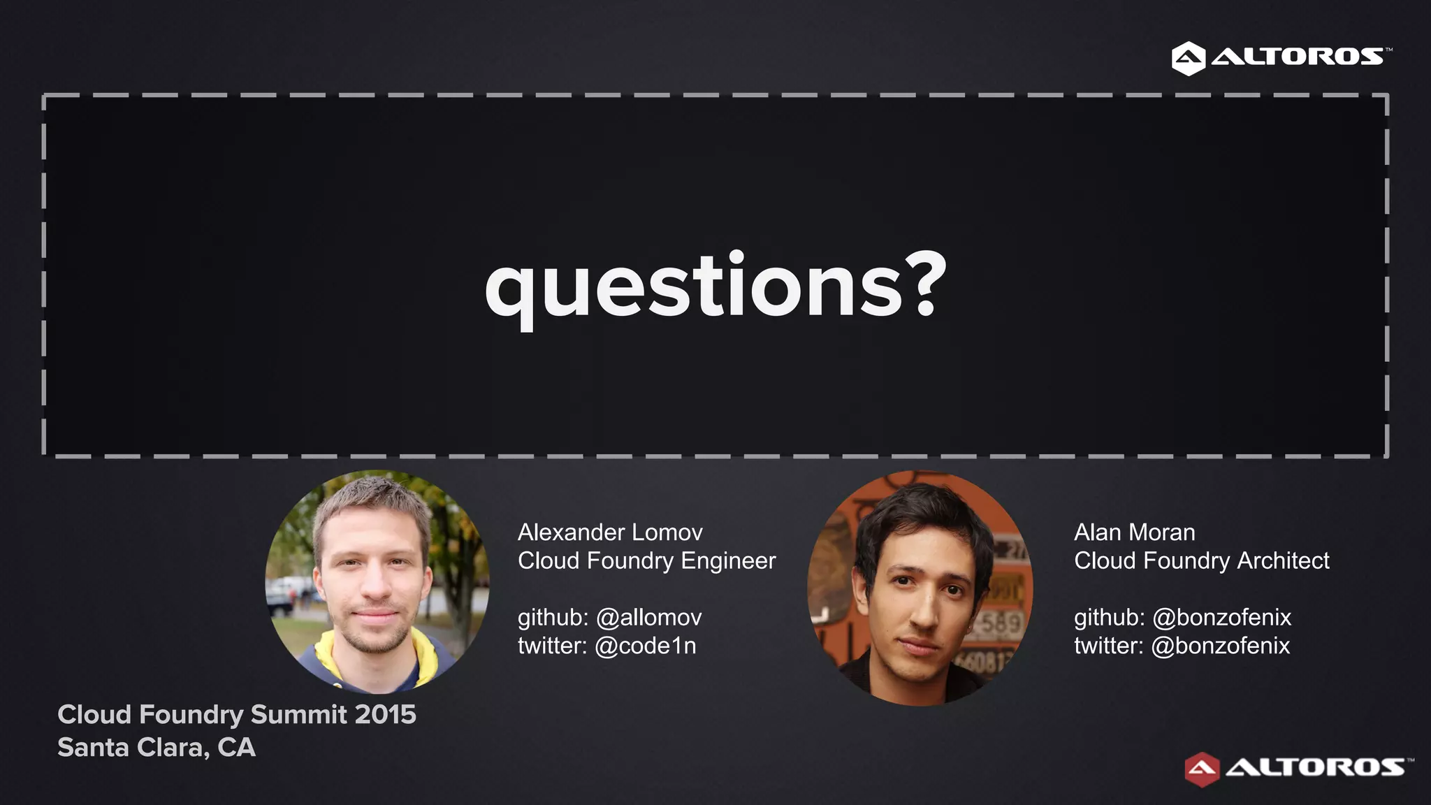 Alexander Lomov
Cloud Foundry Engineer
github: @allomov
twitter: @code1n
Alan Moran
Cloud Foundry Architect
github: @bonzofenix
twitter: @bonzofenix
 