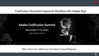 ColdFusion Document Approval Workflow with Adobe Sign
Mike Collins | Sr. ColdFusion Consultant | SupportObjective
 