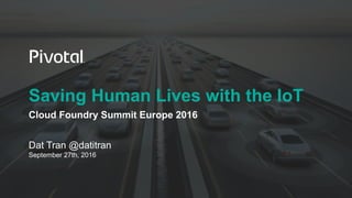 Saving Human Lives with the IoT
Cloud Foundry Summit Europe 2016
Dat Tran @datitran
September 27th, 2016
 
