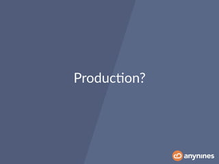 Produc0on?
 
